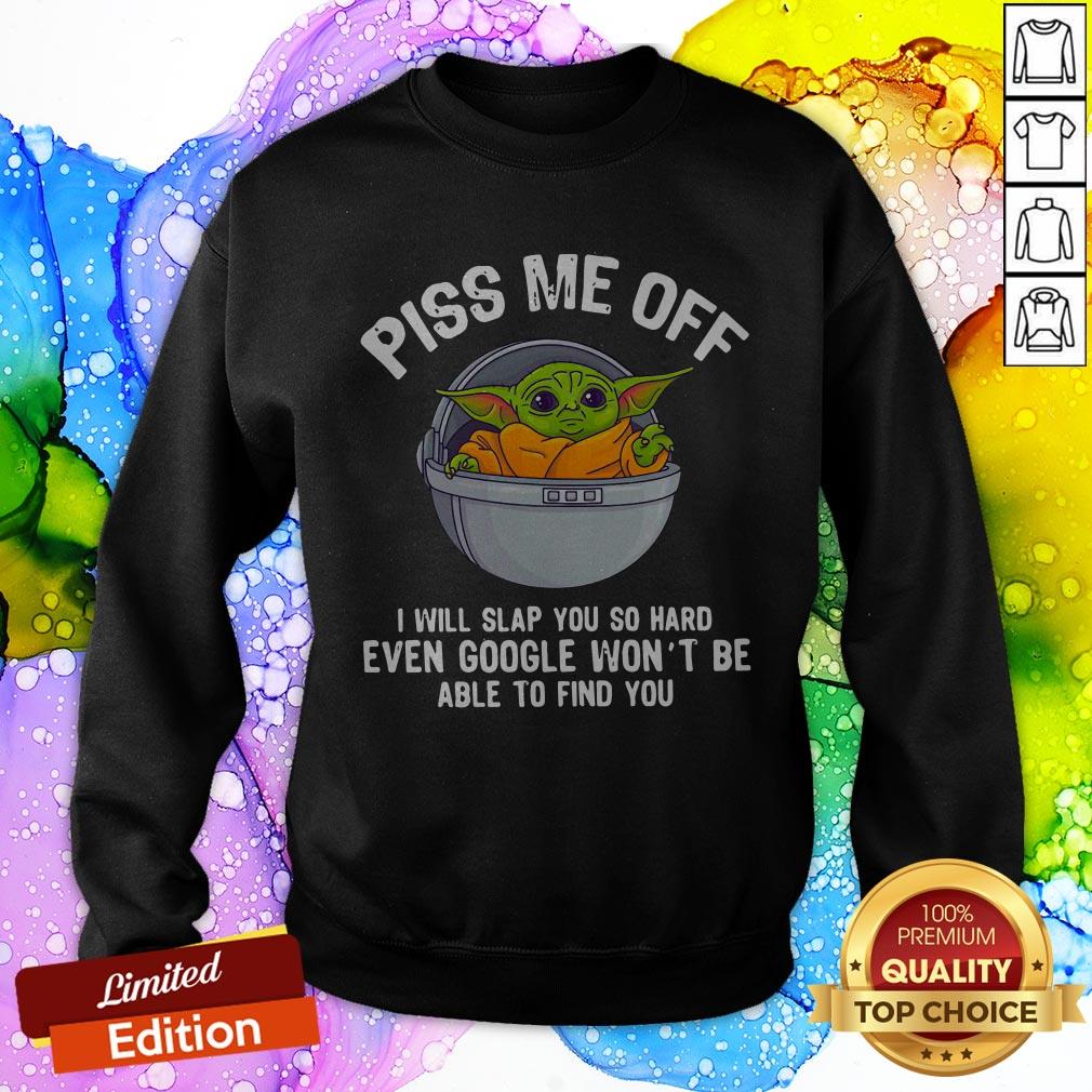 baby-yoda-piss-me-off-i-will-slap-you-so-hard-even-google-wont-be-able-to-find-you-sweatshirt.jpg