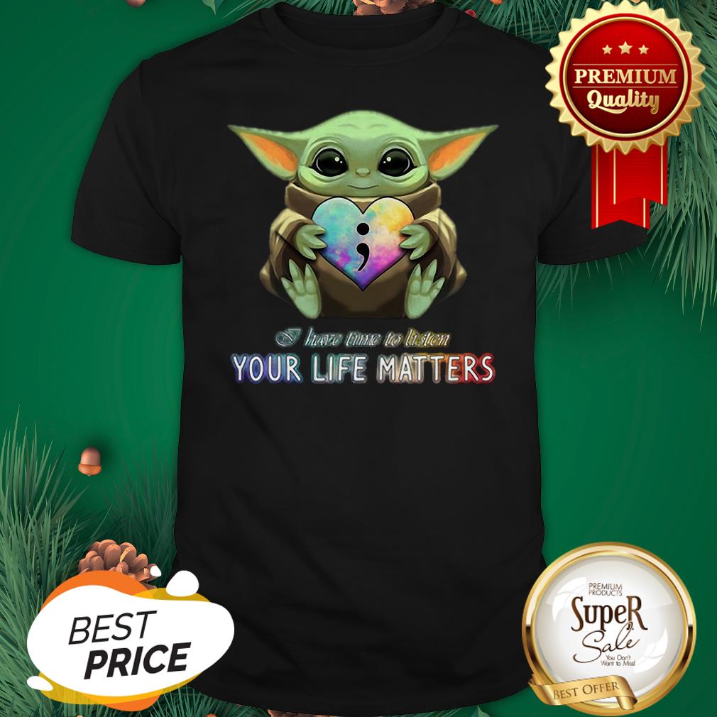 Baby Yoda Semicolon I Have Time To Listen Your Life Matters Shirt