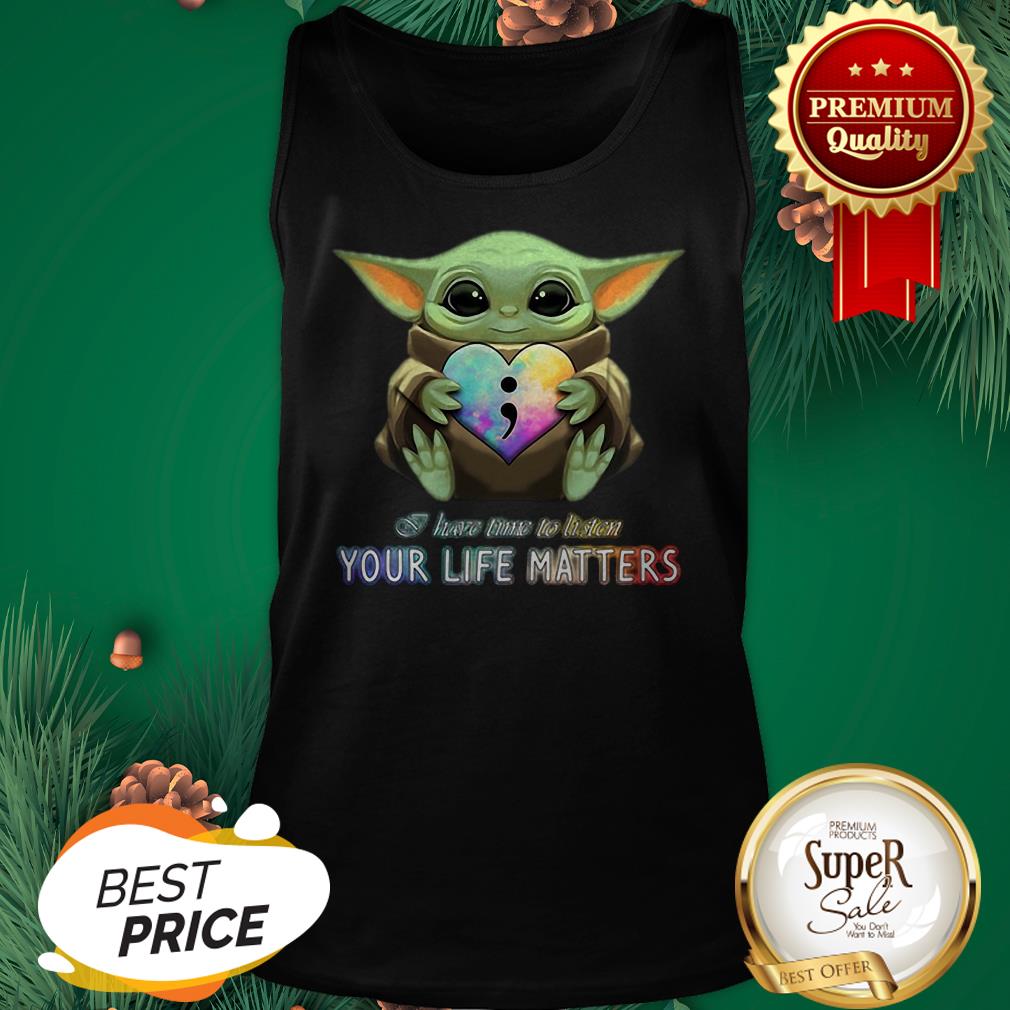 Baby Yoda Semicolon I Have Time To Listen Your Life Matters Shirt