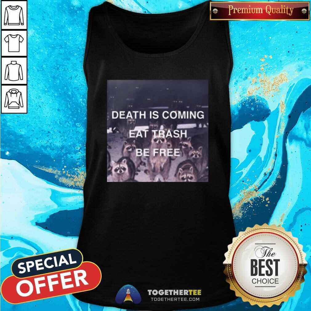 Beautiful Death Is Coming Eat Trash Be Free Shirt