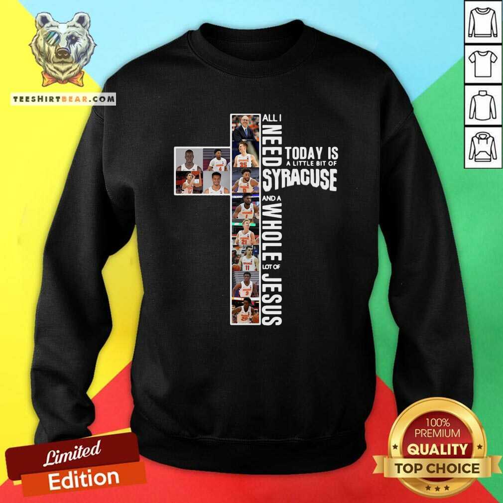 cool-all-i-need-today-is-a-little-bit-of-syracuse-and-a-whole-lot-of-jesus-sweatshirt.jpg
