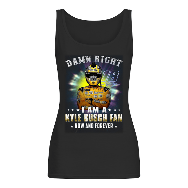 Damn-right-18-signature-i-am-a-Kyle-Busch-fan-now-and-forever-Womens-Tank-Top.png