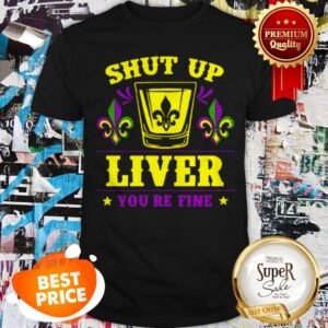 Mardi Gras Shut Up Liver You’re Fine Drinking Party Shirt