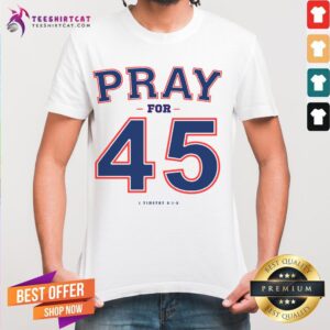 Happy Franklin Graham Pray For 45 1 Timothy 2 1 2 Shirt
