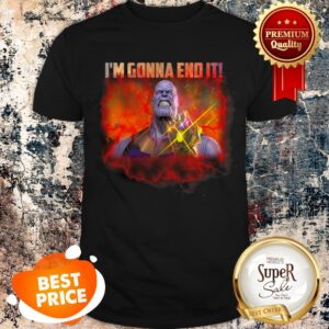 Nice Thanos I’m Gonna End It Shirt