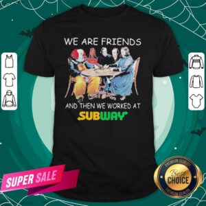 Halloween Horror Characters We Are Friends And Then We Worked At Subway Shirt