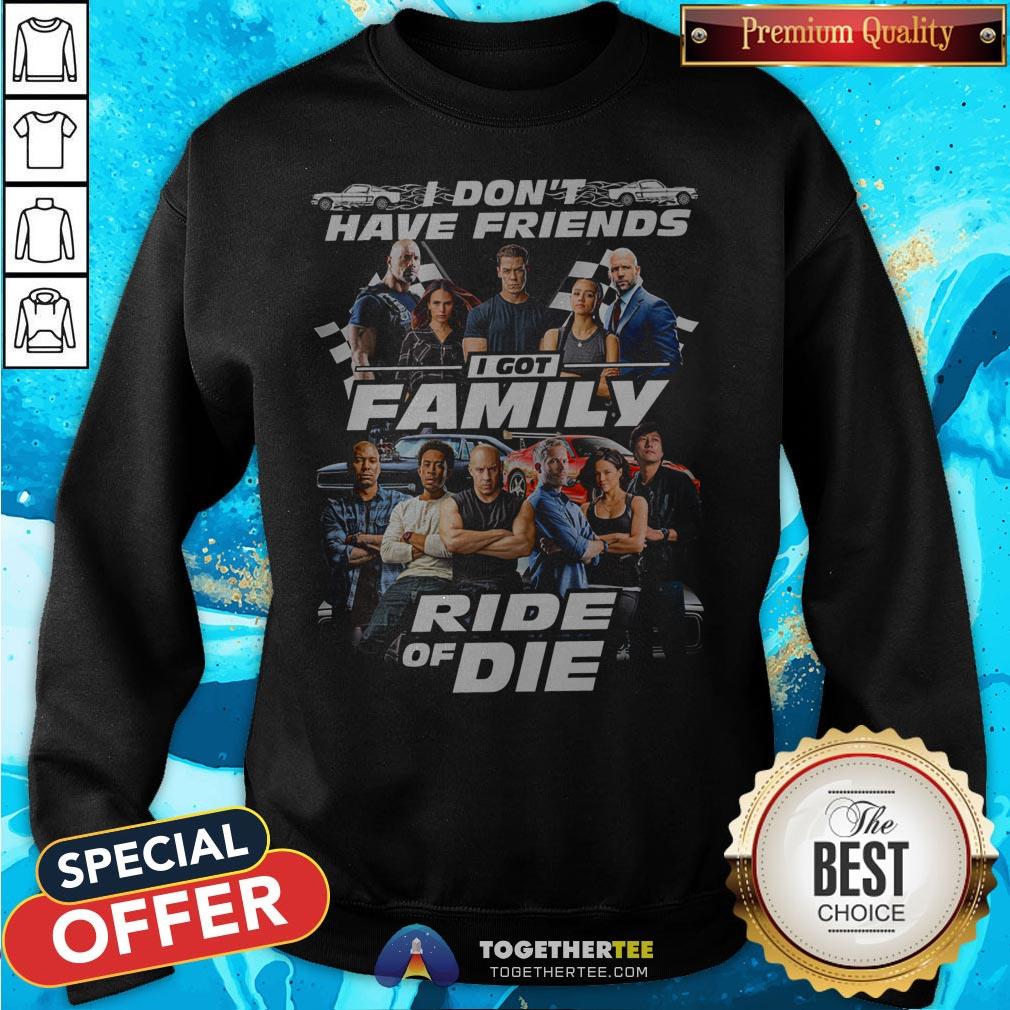 Fast And Furious I Don't Have Friends I Got Family Ride Of Die Shirt