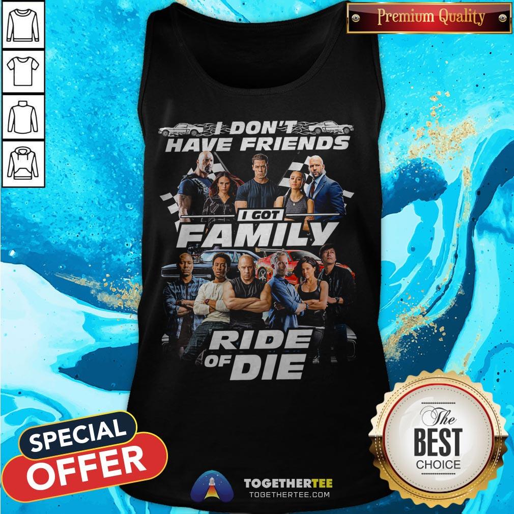 Fast And Furious I Don't Have Friends I Got Family Ride Of Die Shirt