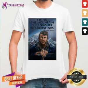 Awesome It’s Not The Mountain We Conquer But Ourselves Edmund Hillary Shirt