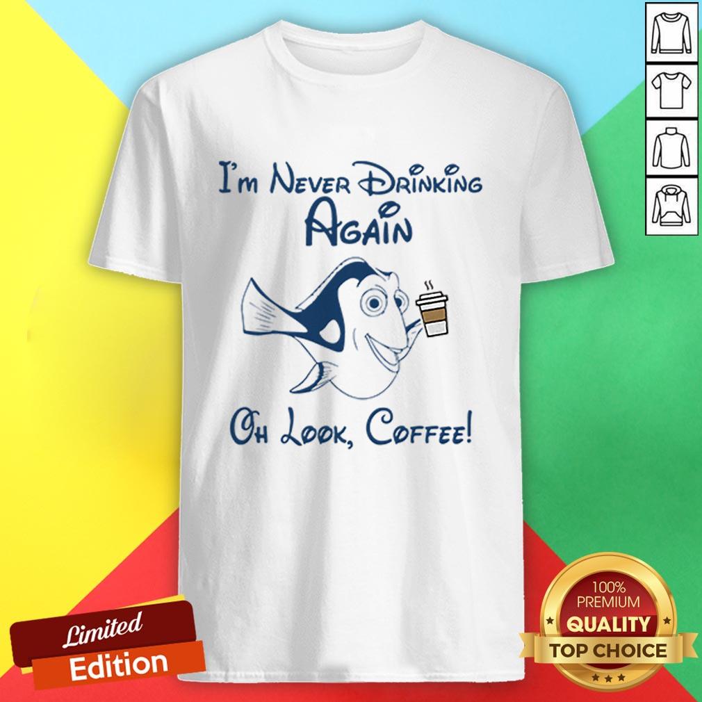 Forgetful Dory I’m Never Drinking Again Oh Look Coffee Shirt