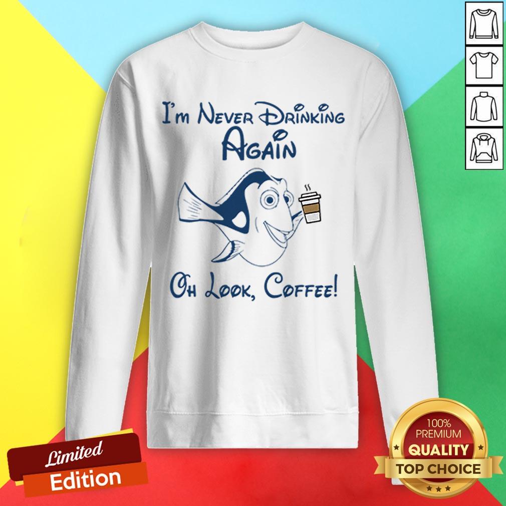 Forgetful Dory I’m Never Drinking Again Oh Look Coffee Shirt