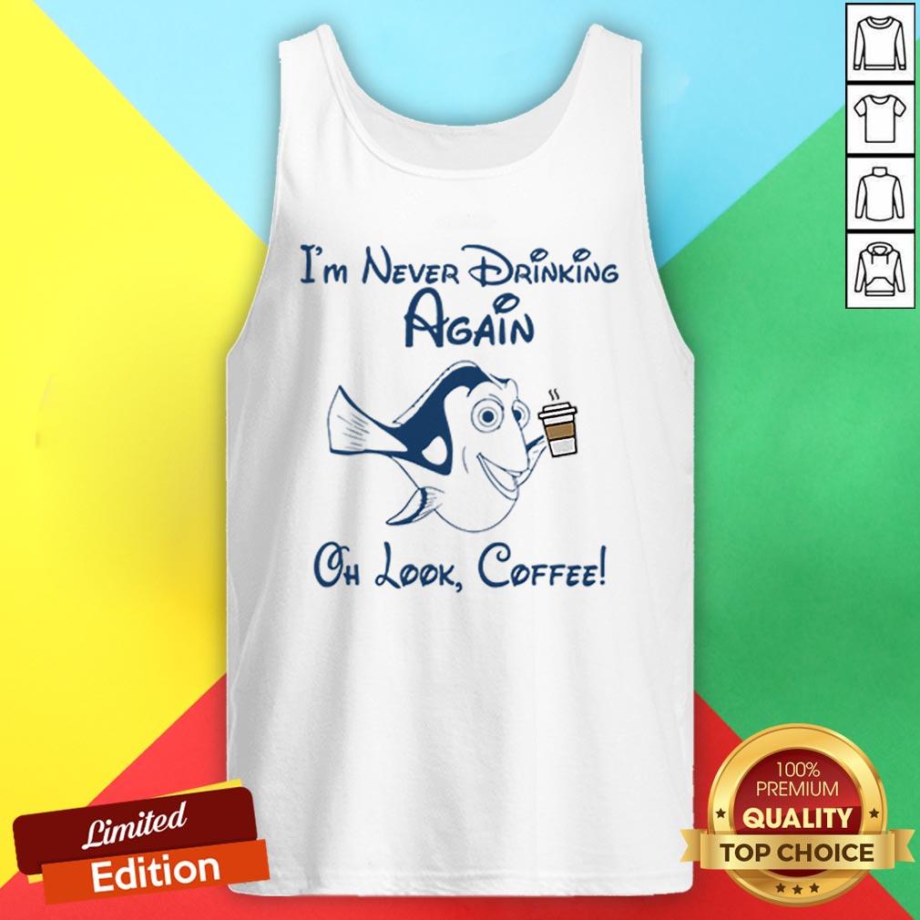 Forgetful Dory I’m Never Drinking Again Oh Look Coffee Shirt