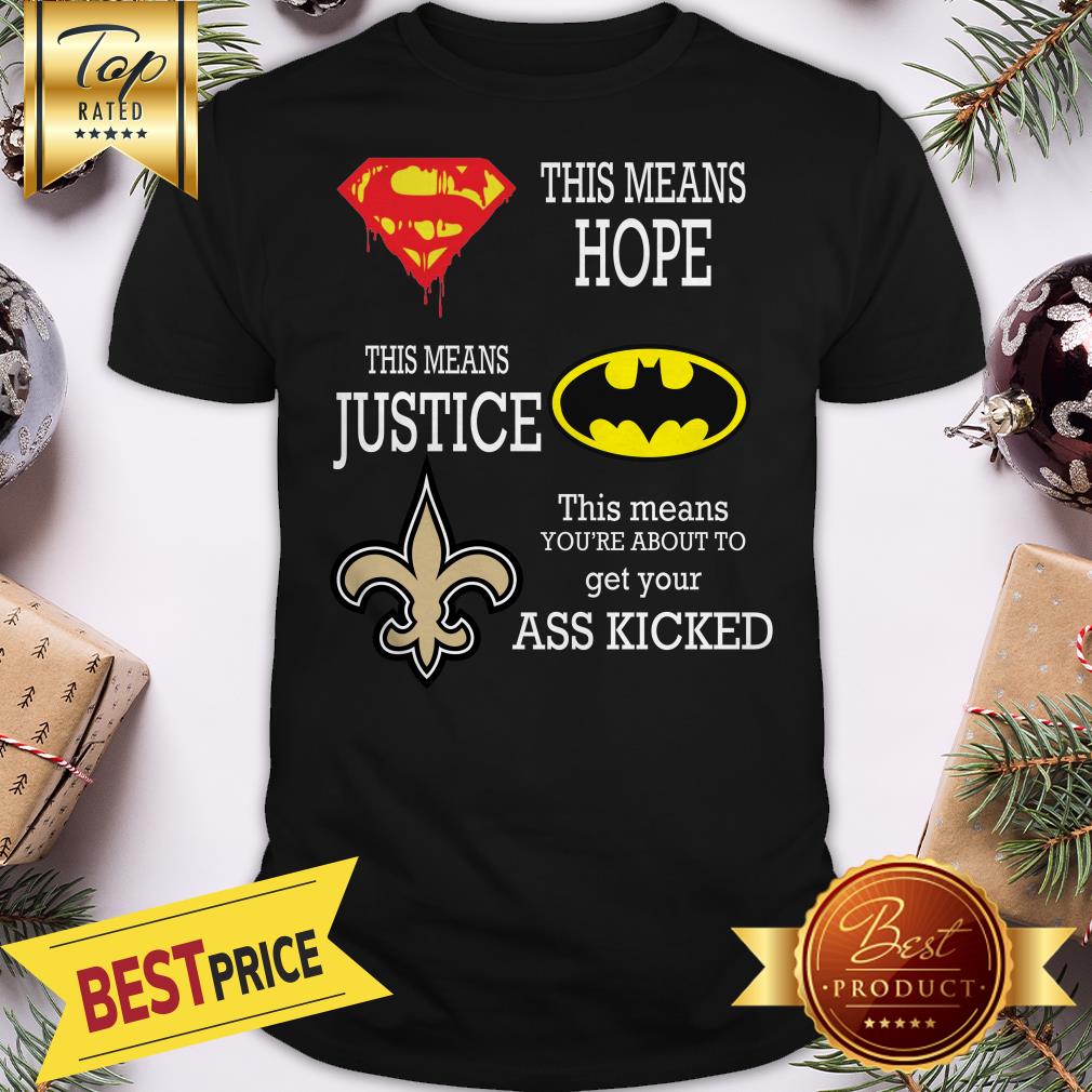Funny New Orleans Saints Superman Means Hope Batman Your Ass Kicked Shirt