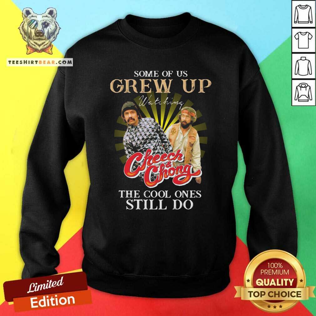 Funny Some Of Us Grew Up Watching Cheech And Chong The Cool Ones Still Do Shirt