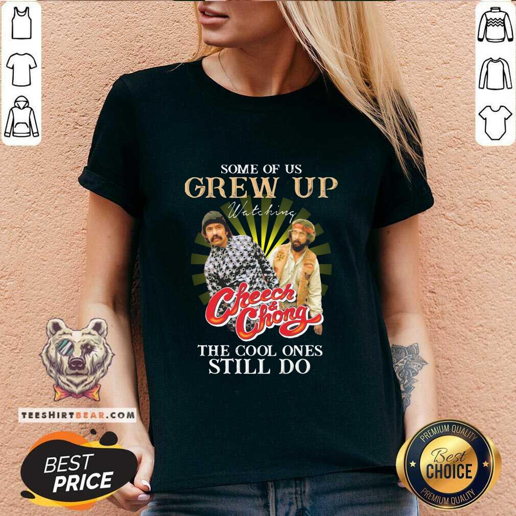 Funny Some Of Us Grew Up Watching Cheech And Chong The Cool Ones Still Do Shirt