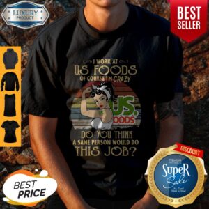 Strong Woman I Work At Us Foods Do You Think A Sane Person Would Do This Job Vintage Shirt