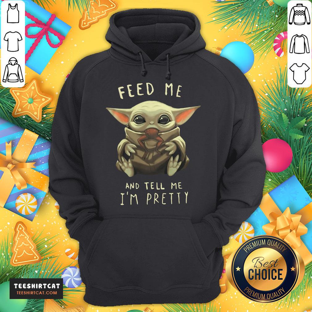 Good Feed Me And Tell Me I'm Pretty Shirt
