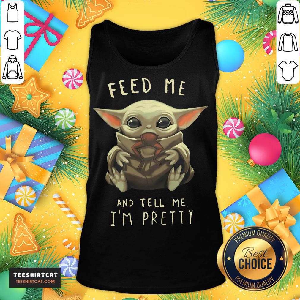 Good Feed Me And Tell Me I'm Pretty Shirt