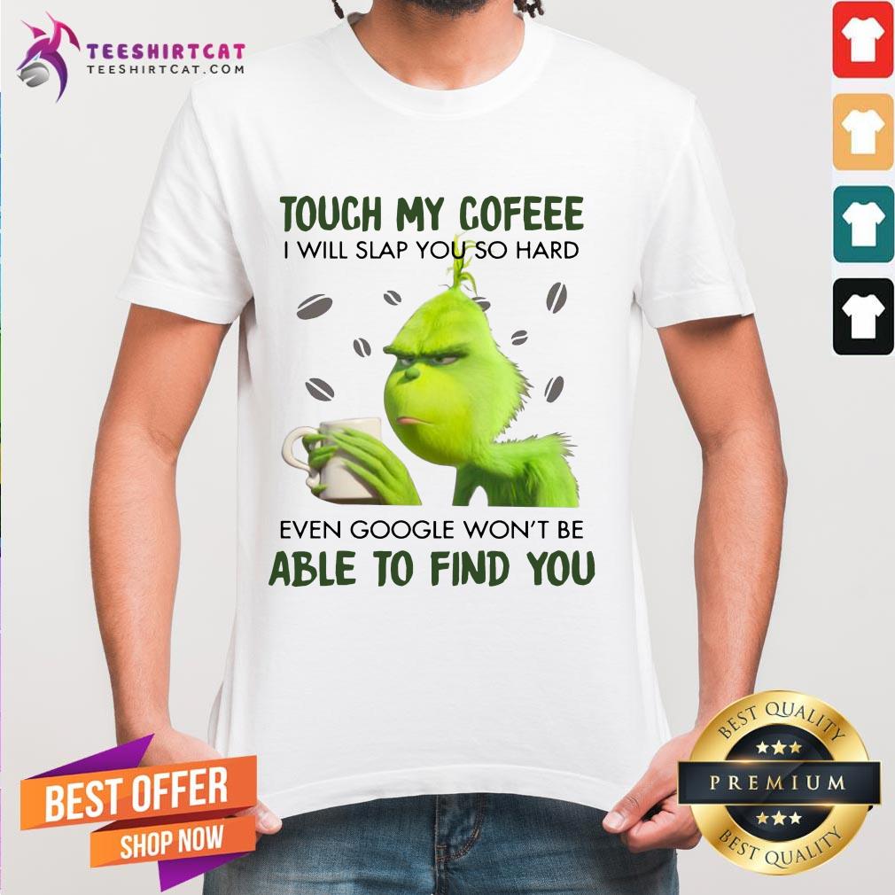 Good Grinch Touch My Coffee I Will Slap You So Hard 2020 Shirt