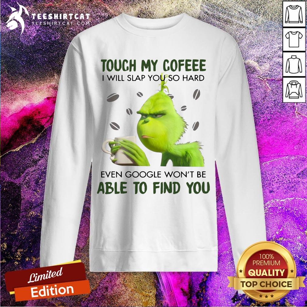 Good Grinch Touch My Coffee I Will Slap You So Hard 2020 Shirt