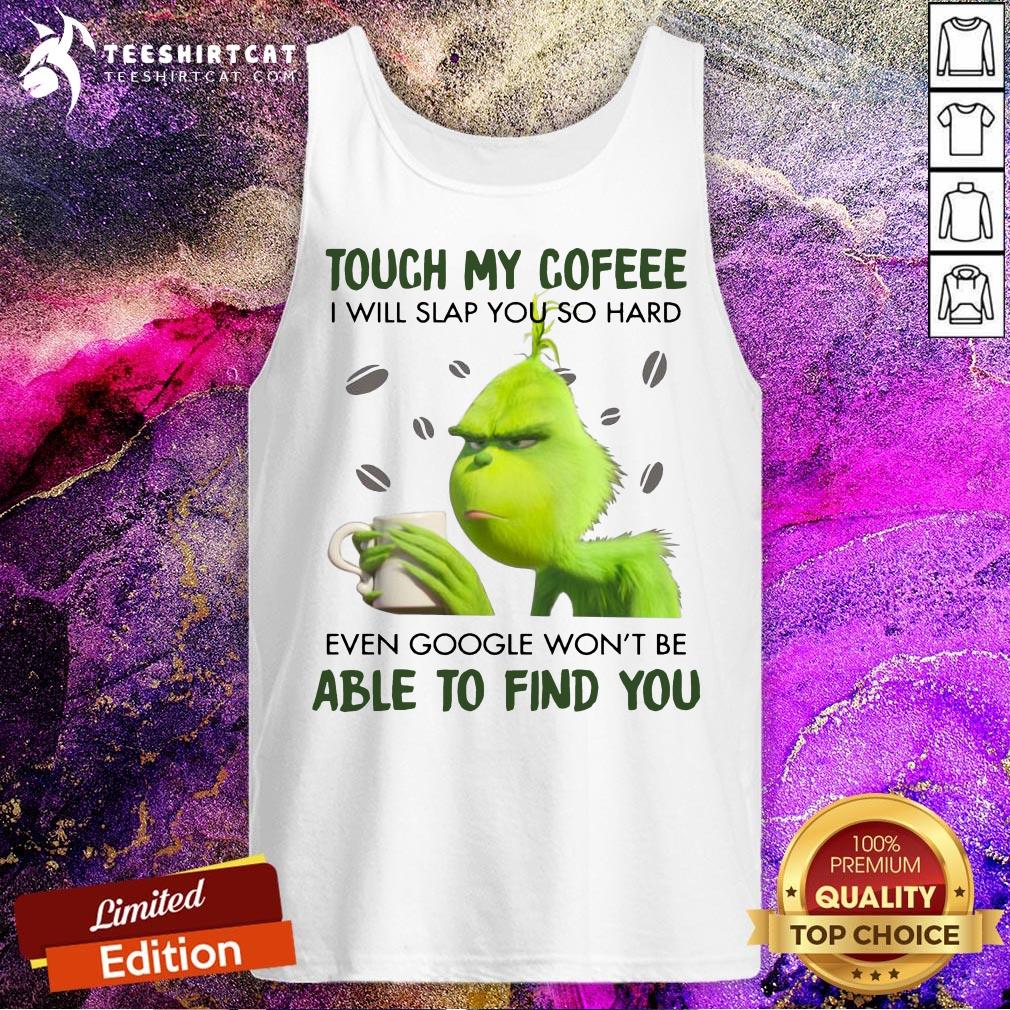 Good Grinch Touch My Coffee I Will Slap You So Hard 2020 Shirt