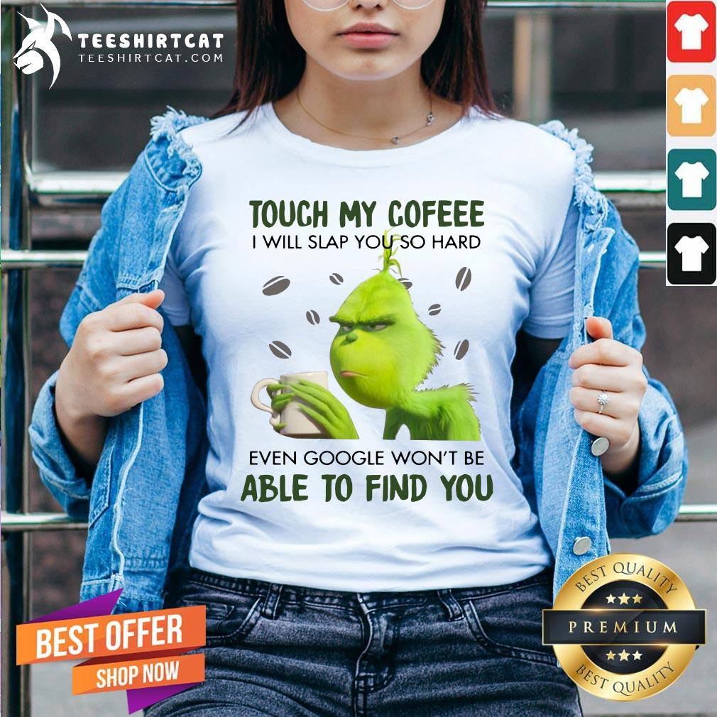Good Grinch Touch My Coffee I Will Slap You So Hard 2020 Shirt