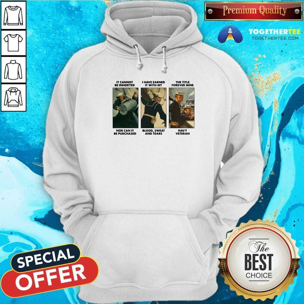 Good It Cannot Be Inherited I Have Earned It With My Navy Veteran Shirt