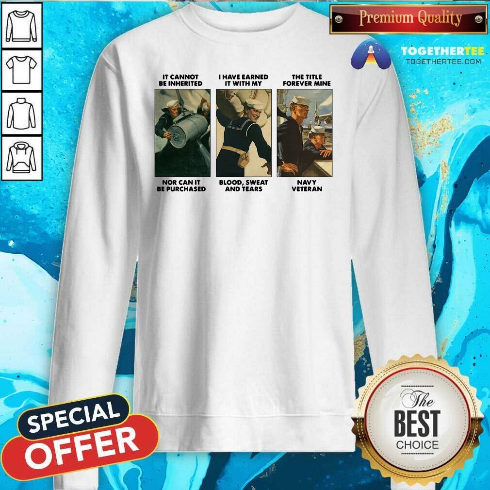 Good It Cannot Be Inherited I Have Earned It With My Navy Veteran Shirt