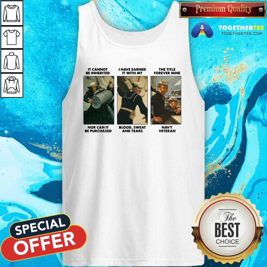 Good It Cannot Be Inherited I Have Earned It With My Navy Veteran Shirt