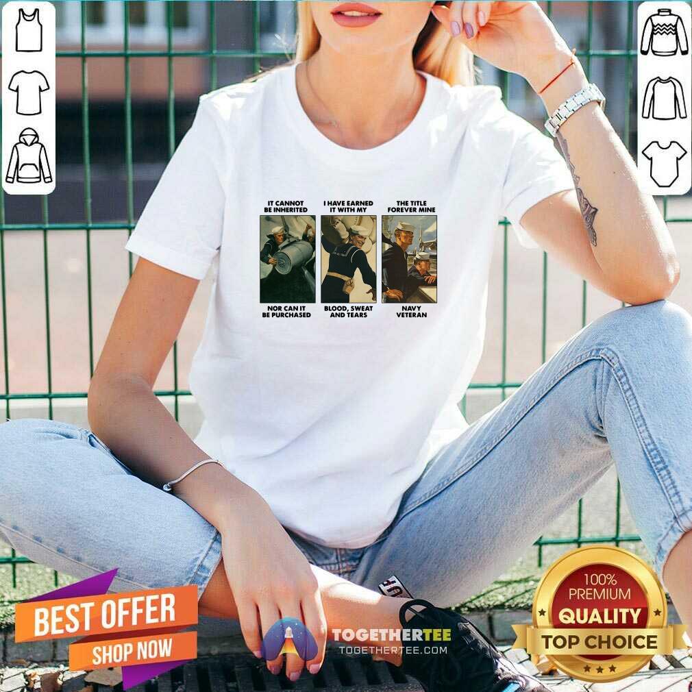 Good It Cannot Be Inherited I Have Earned It With My Navy Veteran Shirt