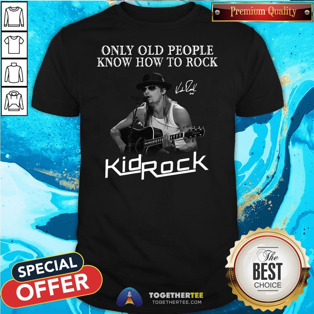 Good Only Old People Know How To Rock Kid Rock Shirt