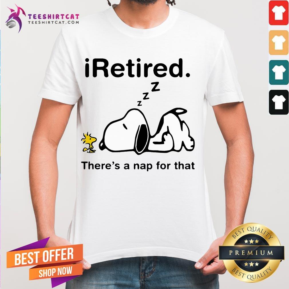 Good Snoopy And Woodstock Retired There's A Nap For That Shirt