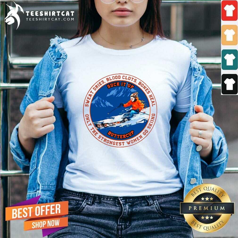 good-suck-it-up-buttercup-sweat-dries-blood-clots-bones-heal-only-the-strongest-women-go-skiing-v-neck.jpg