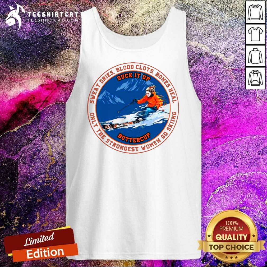 good-suck-it-up-buttercup-sweat-dries-blood-clots-bones-heal-only-the-strongest-women-go-skiintank-top.jpg