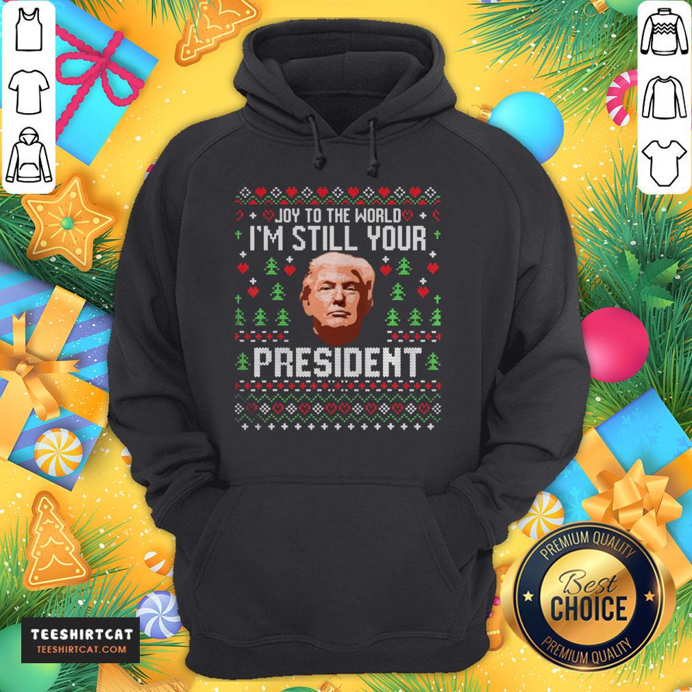 Good To The World Im Still Your President Trump Xmas Shirt