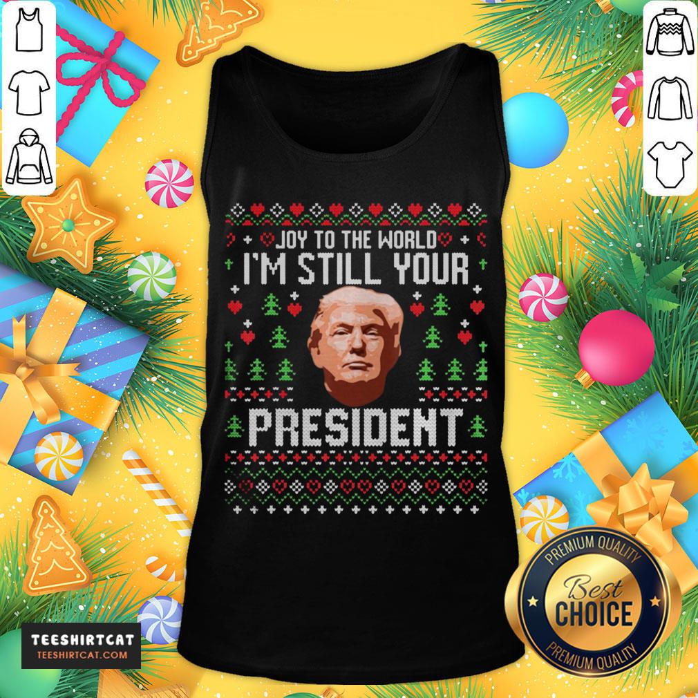 Good To The World Im Still Your President Trump Xmas Shirt