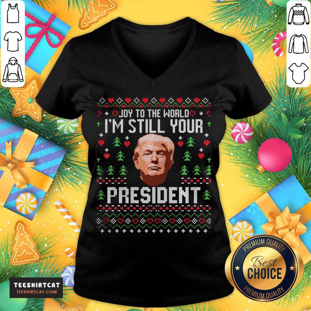 Good To The World Im Still Your President Trump Xmas Shirt