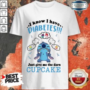 Official Stitch I Know I Have Diabetes Just Give Me The Darn Cupcake Shirt
