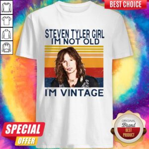 Steven Tyler Girl I'm Not Old I'm Vintage Shirt