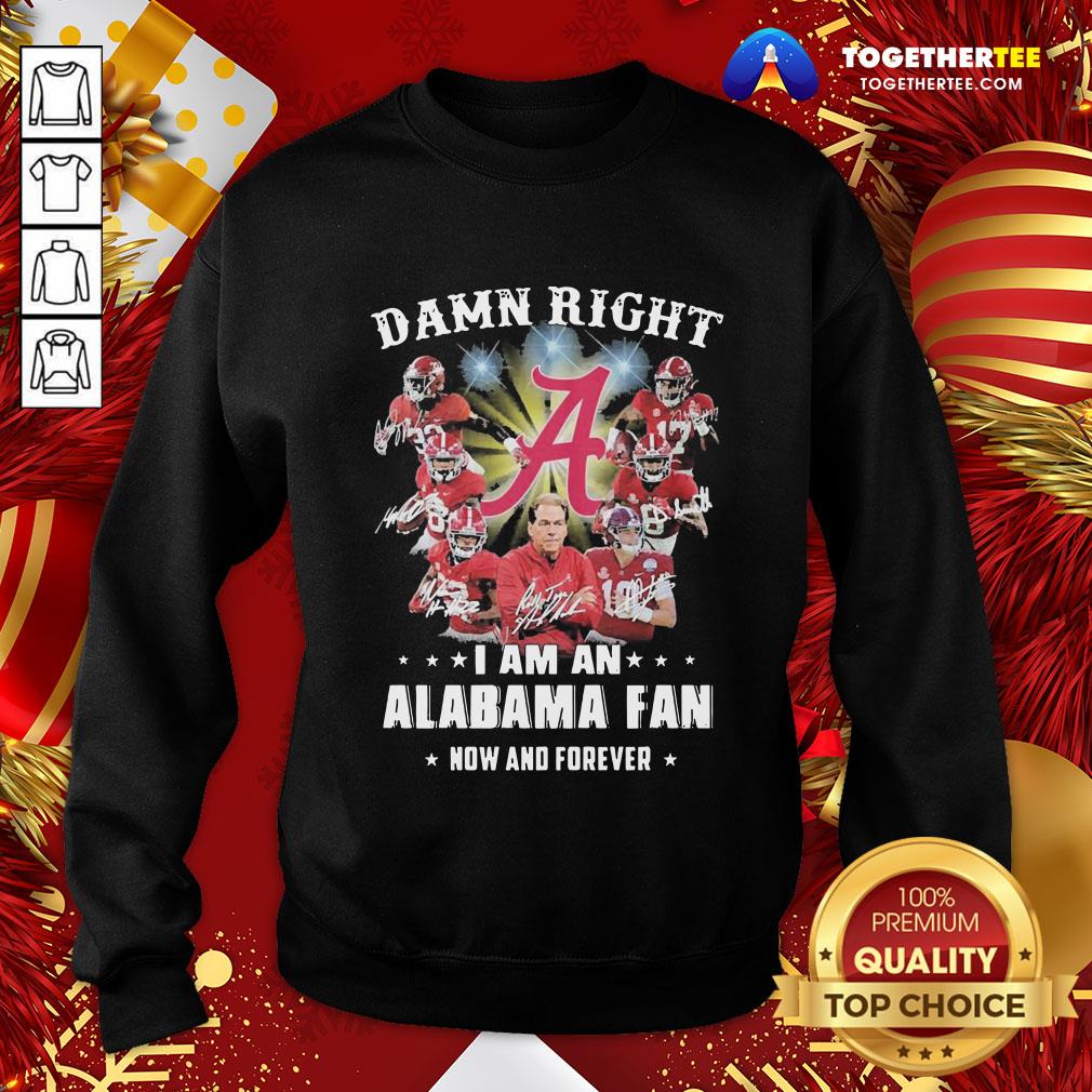 Happy Damn Right I Am A Alabama Fan Now And Forever Shirt