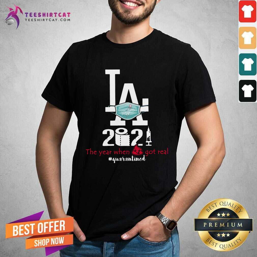 Happy Los Angeles Dodgers 2021 The Year When Shit Got Real Quarantined Shirt