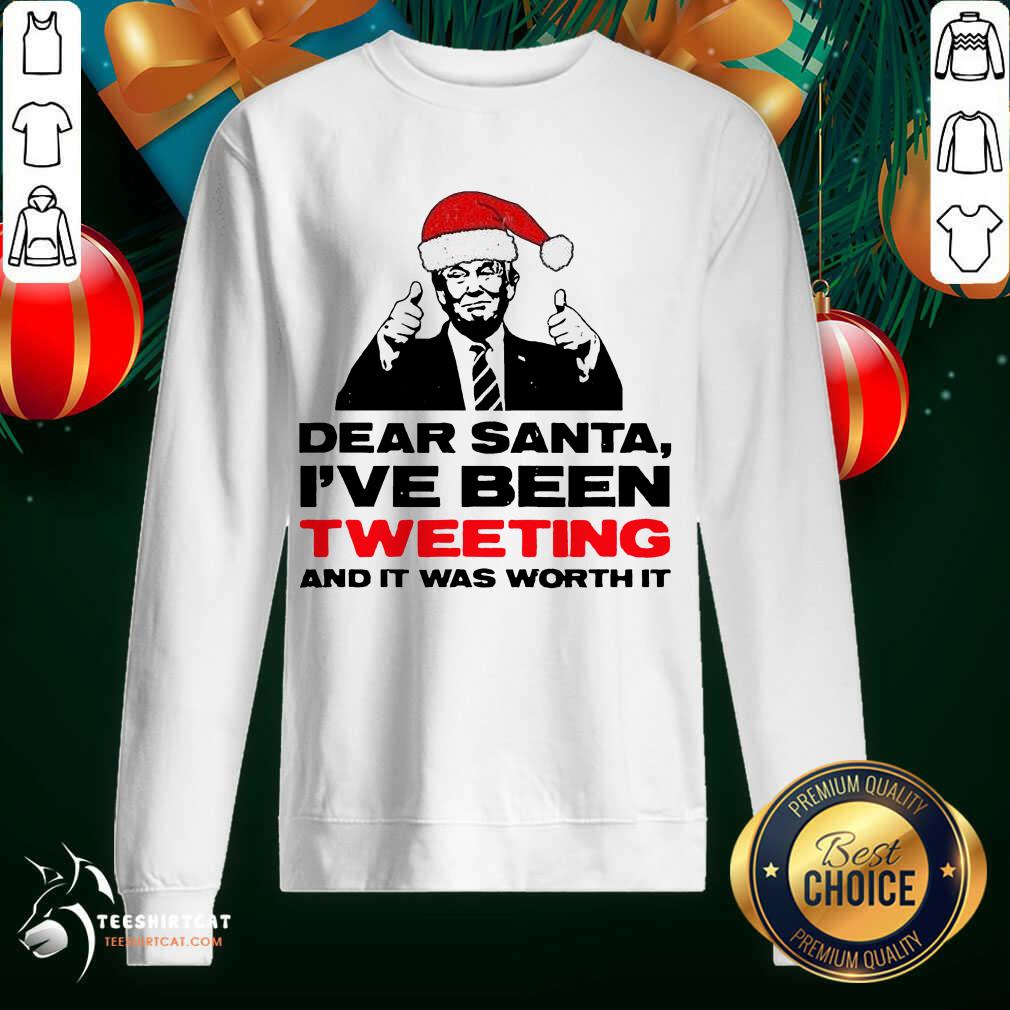 Happy Trump Dear Santa I’ve Been Tweeting And It Was Worth It Ugly Shirt