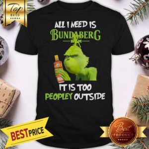 Grinch All I Need Is Bundaberg Run It Is Too Peopley Outside Shirt