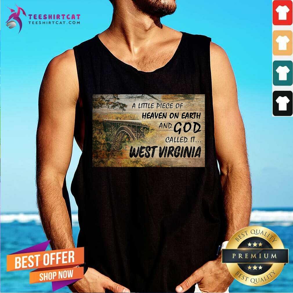 Hot A Little Piece Of Heaven On Earth And God Called It West Virginia Shirt