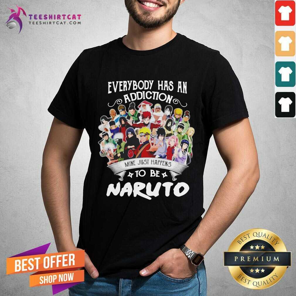 Hot Everybody Has An Addiction Mine Just Happens To Be Naruto Shirt