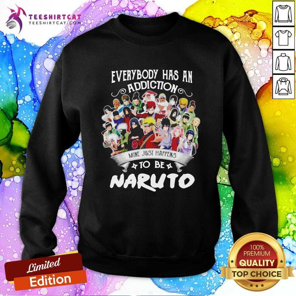 Hot Everybody Has An Addiction Mine Just Happens To Be Naruto Shirt