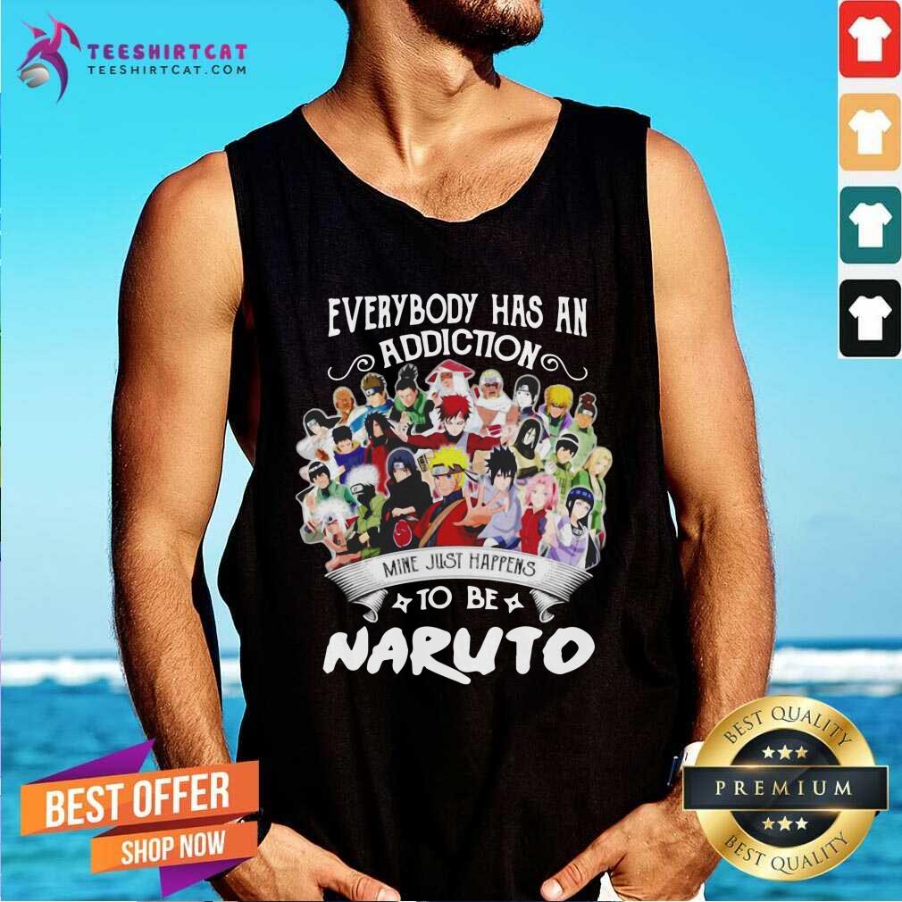 Hot Everybody Has An Addiction Mine Just Happens To Be Naruto Shirt