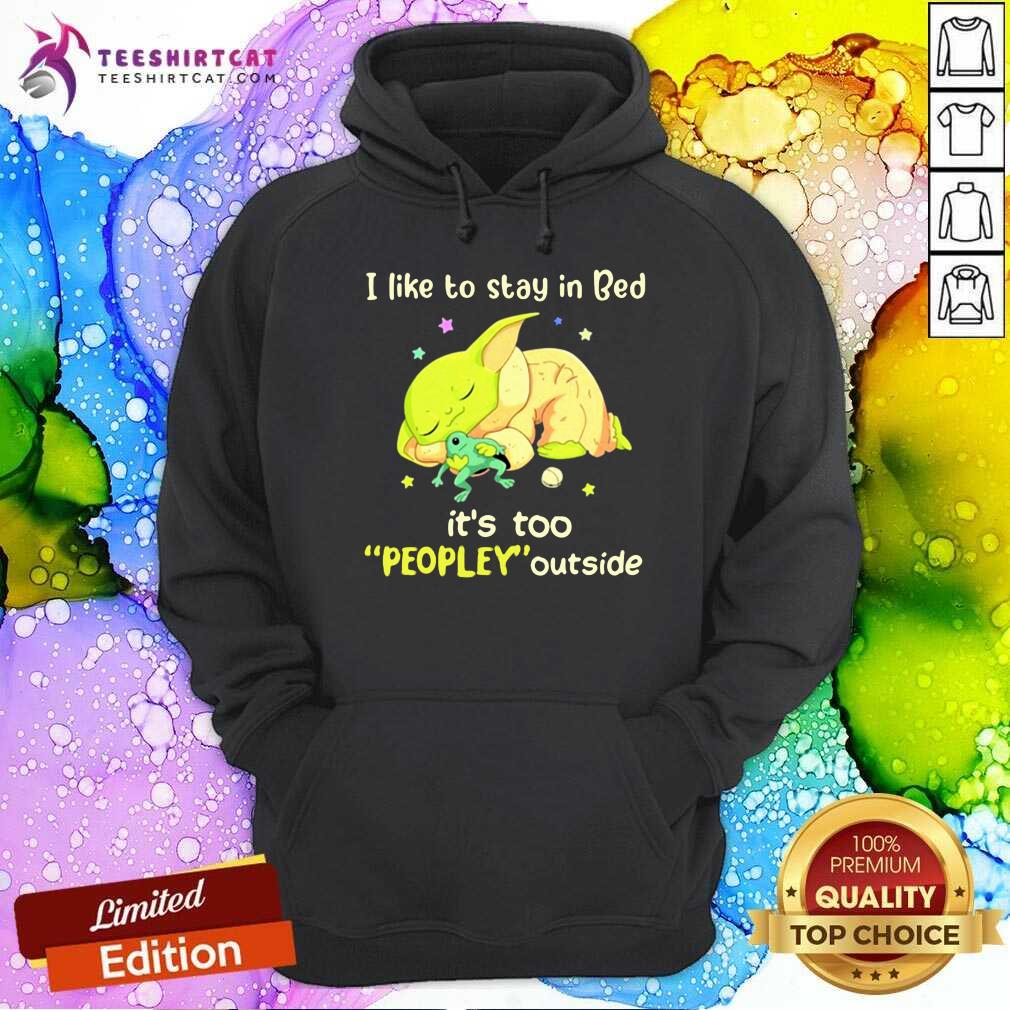 Hot I Like To Stay In Bed It’s Too People Outside Yoda Sleeping Shirt