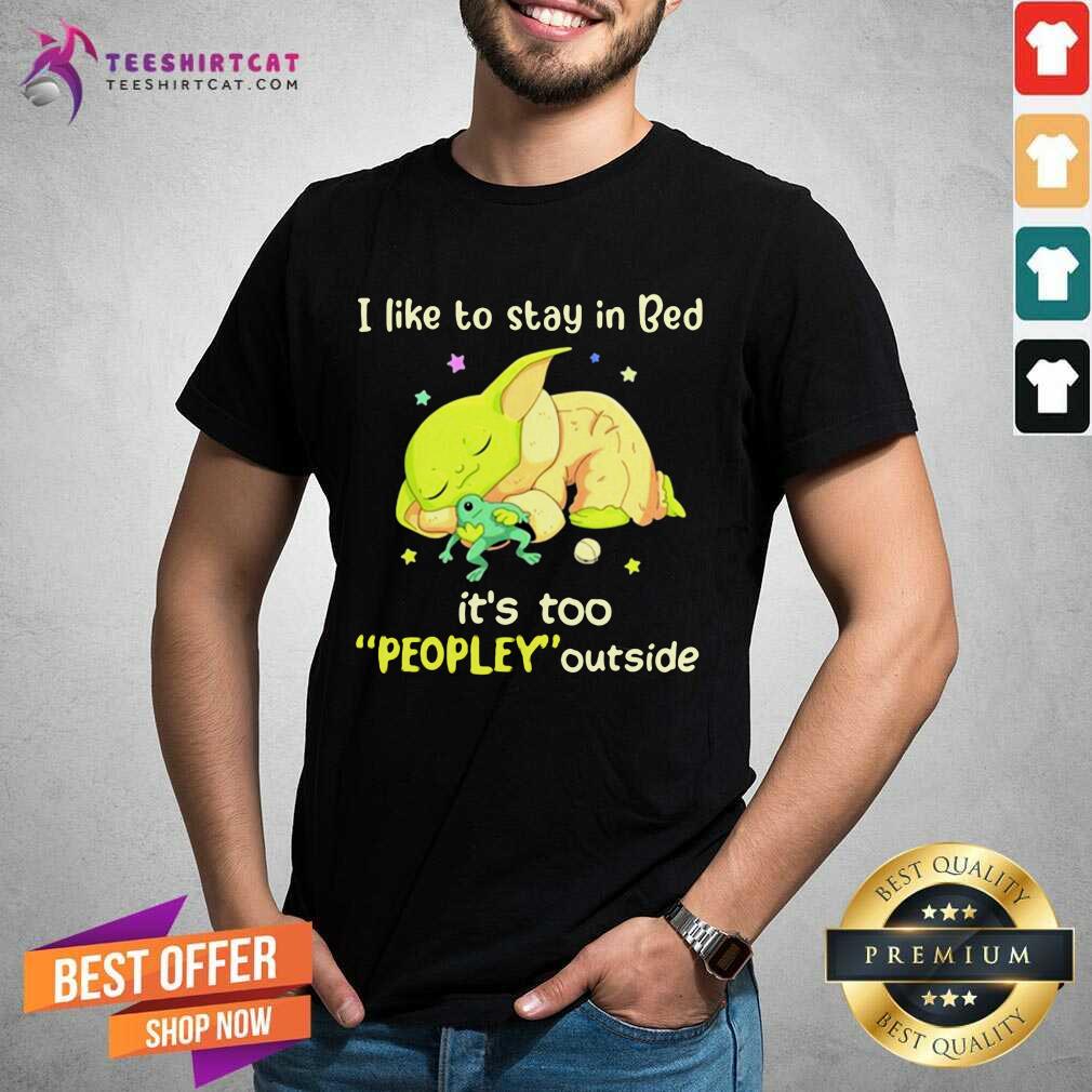 Hot I Like To Stay In Bed It’s Too People Outside Yoda Sleeping Shirt