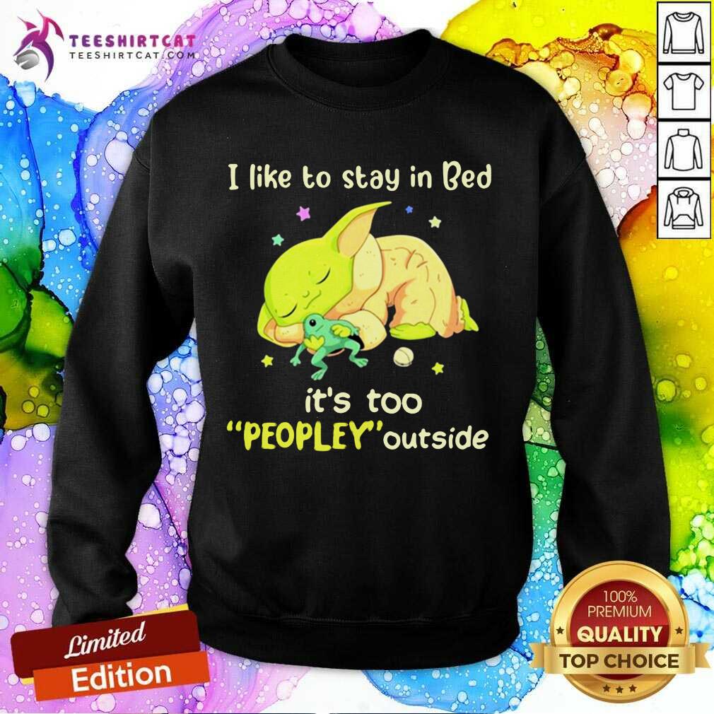 Hot I Like To Stay In Bed It’s Too People Outside Yoda Sleeping Shirt